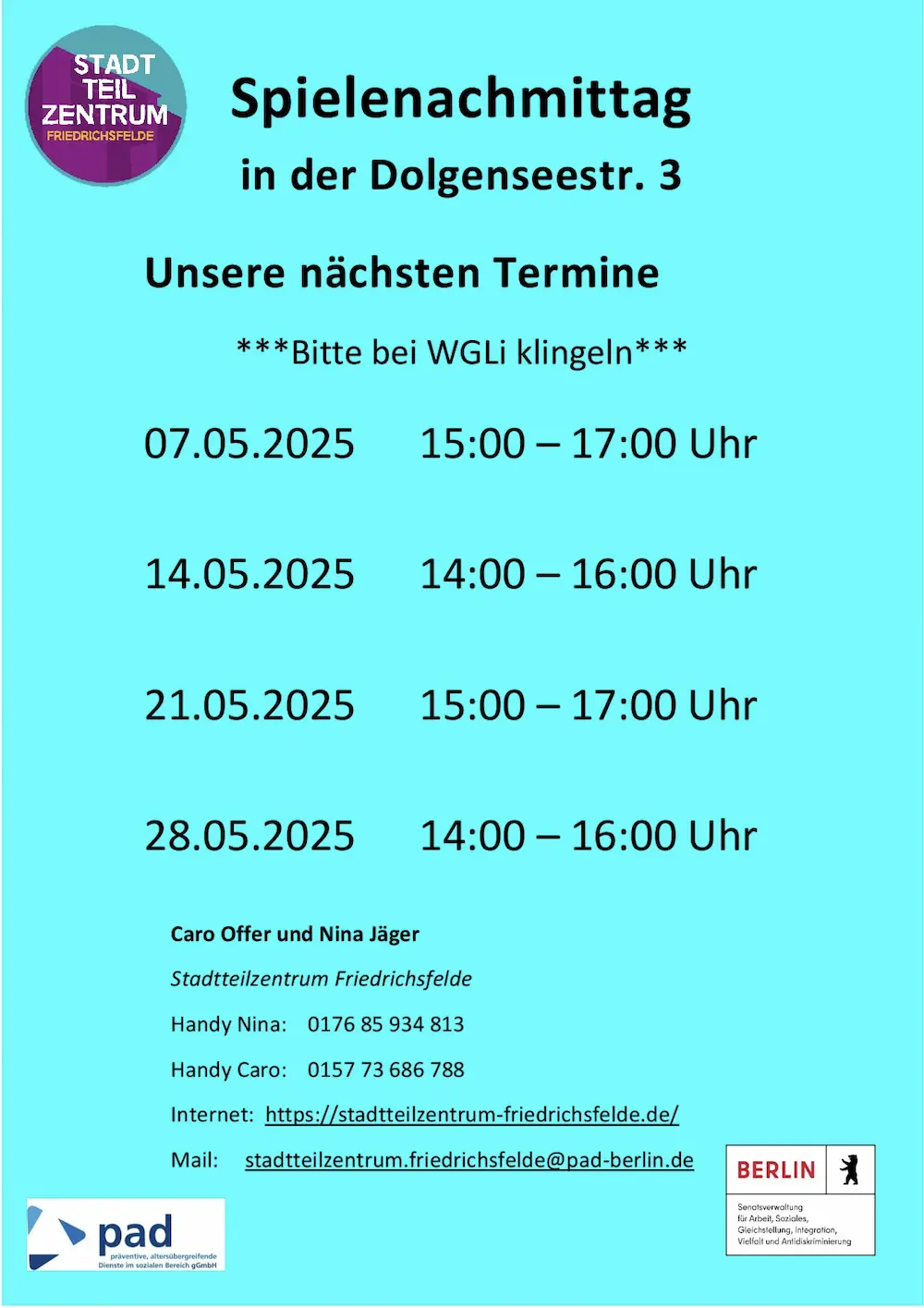 Infografik, Inhalt: Spielenachmittag in der Dolgenseestr. 3 Unsere nächsten Termine ***Bitte bei WGLi klingeln*** 07.05.2025 15:00 – 17:00 Uhr 14.05.2025 14:00 – 16:00 Uhr 21.05.2025 15:00 – 17:00 Uhr 28.05.2025 14:00 – 16:00 Uhr Caro Offer und Nina Jäger Stadtteilzentrum Friedrichsfelde Handy Nina: 0176 85 934 813 Handy Caro: 0157 73 686 788 Internet: https://stadtteilzentrum-friedrichsfelde.de/ Mail: stadtteilzentrum.friedrichsfelde@pad-berlin.de