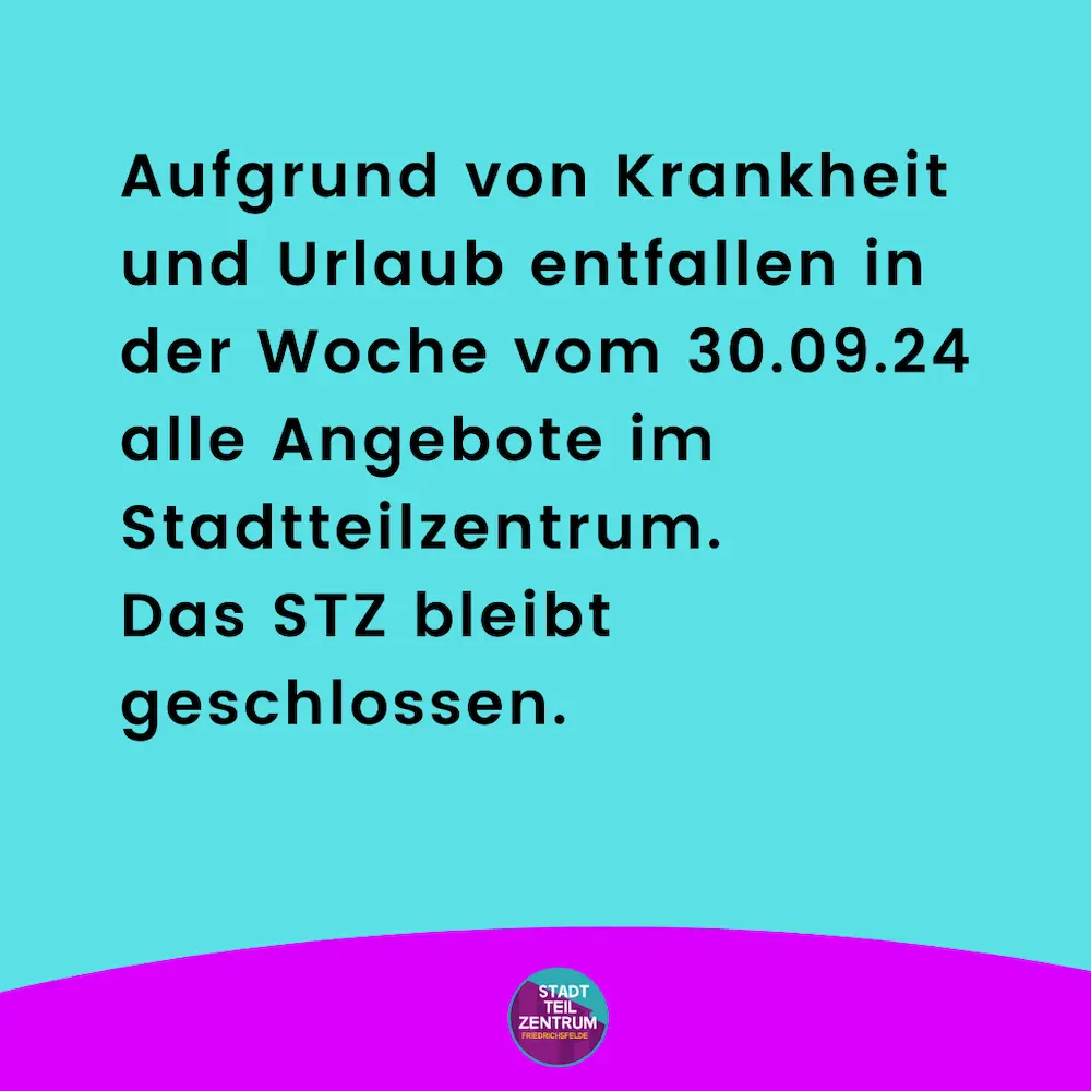 Aufgrund von Krankheit und Urlaub entfallen in der Woche vom 30.09.24 alle Angebote im Stadtteilzentrum. Das STZ bleibt geschlossen.