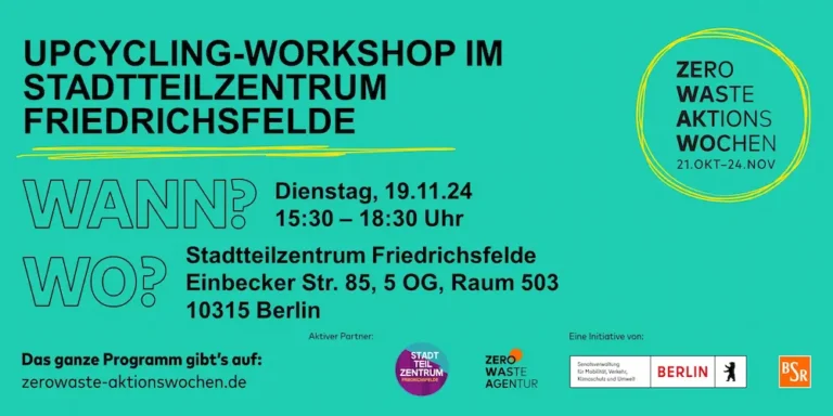 Zero Waste Aktionswochen 21. Okt - 24. Nov Upcycling-Workshop im Stadtteilzentrum Friedrichsfelde Dienstag, 19.11.24 15:30 – 18:30 Uhr Stadtteilzentrum Friedrichsfelde Einbecker Str. 85, 5 OG, Raum 503 10315 Berlin